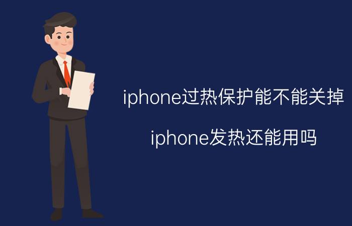 iphone过热保护能不能关掉 iphone发热还能用吗？